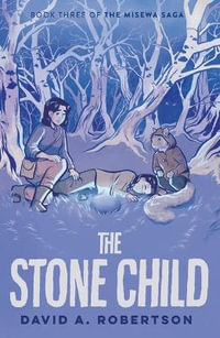 The Stone Child : The Misewa Saga - David A. Robertson