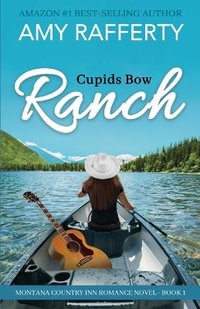 Cupids Bow Ranch : Montana Country Inn Romance Novel. Book 1 - Amy Rafferty