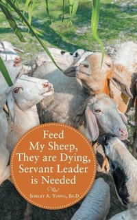 Feed My Sheep, They Are Dying, Servant Leader Is Needed - Shirley A. Young Ed D.