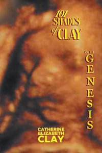 101 Shades of Clay : Vol I Genesis - Catherine Elizabeth Clay