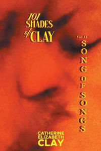 101 Shades of Clay : Vol II Song of Songs - Catherine Elizabeth Clay