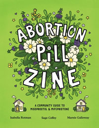 Abortion Pill Zine : A Community Guide to Misoprostol & Mifepristone - Isabella Rotman