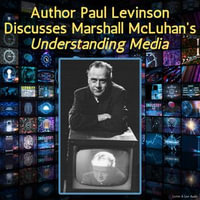 Author Paul Levinson Discusses Marshall McLuhan's Understanding Media - Paul Levinson