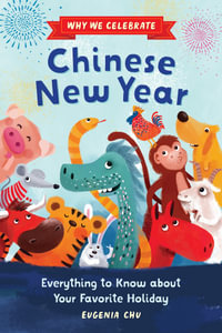 Why We Celebrate Chinese New Year : Everything to Know about Your Favorite Holiday - Eugenia Chu