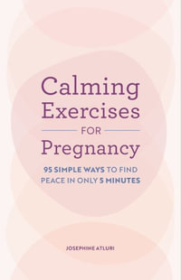 Calming Exercises for Pregnancy : 95 Simple Ways to Find Peace in Only 5 Minutes - Josephine Atluri