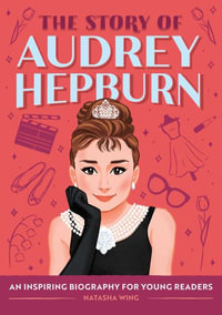 The Story of Audrey Hepburn : An Inspiring Biography for Young Readers - Natasha Wing