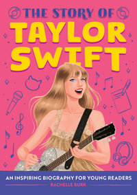 The Story of Taylor Swift : An Inspiring Biography for Young Readers - Rachelle Burk