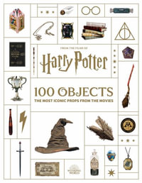 From the Films of Harry Potter: 100 Objects : The Most Iconic Props from the Movies - Jody Revenson