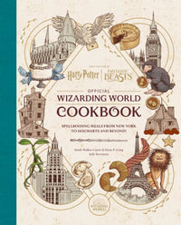 Harry Potter and Fantastic Beasts: Official Wizarding World Cookbook : Spellbinding Meals From New York to Hogwarts and Beyond! - Jody Revenson