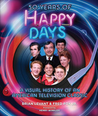 50 Years of Happy Days : A Visual History of an American Television Classic - Brian Levant