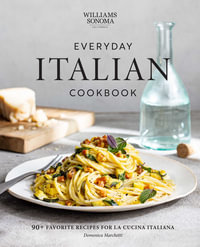 Everyday Italian Cookbook : 90+ Favorite Recipes for La Cucina Italiana (Italian Recipes, Italian Cookbook, Williams-Sonoma Cookbook) - Domenica Marchetti