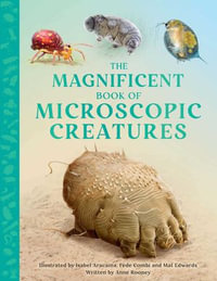 The Magnificent Book of Microscopic Creatures : The Magnificent Book of - Anne Rooney