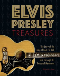 Elvis Presley Treasures : The Story of the King of Rock 'n' Roll Told Through His Personal Mementos - Gillian Gaar