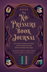 The No-Pressure Book Journal : A No-Guilt, No-Shame, No-Stress Journal to Help You Read Better and Enjoy Books Again - Brea Grant