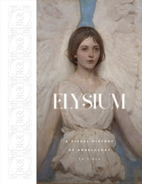 Elysium : A Visual History of Angelology - Edward Simon