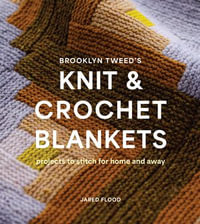 Brooklyn Tweed's Knit and Crochet Blankets : Projects to Stitch for Home and Away - Jared Flood