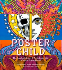 Poster Child : The Psychedelic Art & Technicolor Life of David Edward Byrd - Robert von Goeben