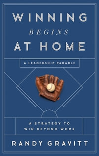 Winning Begins at Home : A Strategy to Win Beyond Work--A Leadership Parable - Randy Gravitt