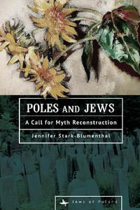 Poles and Jews : A Call for Myth Reconstruction - Jennifer Stark-Blumenthal