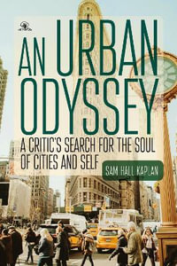 An Urban Odyssey : A Critic's Search for the Soul of Cities and Self - Sam Hall Kaplan