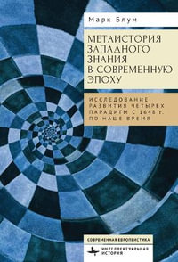 The Metahistory of Western Knowledge in the Modern Era : Four Evolving Metaparadigms, 1648 to Present - Mark E. Blum