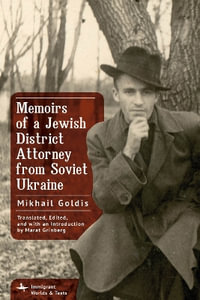 Memoirs of a Jewish District Attorney from Soviet Ukraine : Immigrant Worlds & Texts - Mikhail Goldis