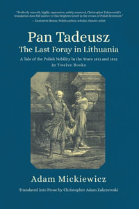 Pan Tadeusz, or the Last Foray in Lithuania : A Tale of the Polish Nobility in the Years 1811 and 1812 in Twelve Books - Adam Mickiewicz