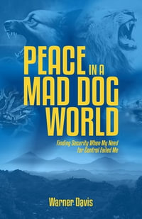 Peace in a Mad Dog World : Finding Security When My Need for Control Failed Me - Warner Davis