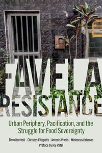 Favela Resistance : Urban Periphery, Pacification, and the Struggle for Food Sovereignty - Timo Bartholl