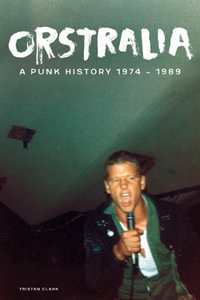 Orstralia : A Punk History 19741989 - Tristan Clark