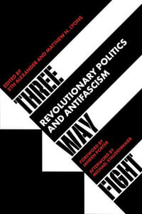 Three Way Fight : Revolutionary Politics and Antifascism - Xtn Alexander