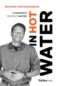 In Hot Water : A Maverick's Cleantech Journey - Sridhar Deivasigamani