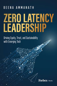 Zero Latency Leadership : Driving Equity, Trust, and Sustainability with Emerging Tech - Beena Ammanath