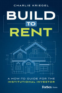 Build to Rent : A How-To Guide for the Institutional Investor - Charlie Kriegel