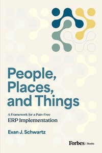 People, Places, and Things : A Framework for Pain-Free ERP Implementation - Evan J. Schwartz