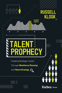 Talent Prophecy : Creating Strategic Impact Through Workforce Planning and Talent Strategy - Russell Klosk