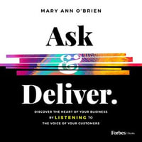 Ask & Deliver : Discover the Heart of Your Business by Listening to the Voice of Your Customers - Mary Ann O'Brien