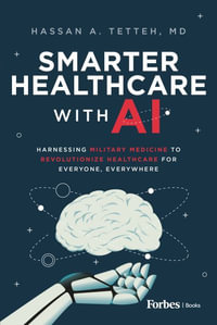 Smarter Healthcare with AI : Harnessing Military Medicine to Revolutionize Healthcare for Everyone, Everywhere - Hassan A. Tetteh