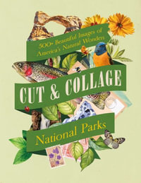 Cut & Collage National Parks : Beautiful Images of America's Natural Wonders - Earth Aware Editions