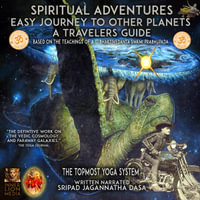 Spiritual Adventures Easy Journey to Other Planets a Travelers Guide : Based on the Teachings of A.C. Bhaktivedanta Swami Prabhupada A.C. the Topmost Yoga System - Sripad Jagannatha Dasa