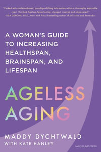 Ageless Aging : A Woman's Guide to Increasing Healthspan, Brainspan, and Lifespan - Maddy Dychtwald