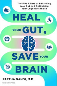 Heal Your Gut, Save Your Brain : The Five Pillars of Enhancing Your Gut and Optimizing Your Cognitive Health