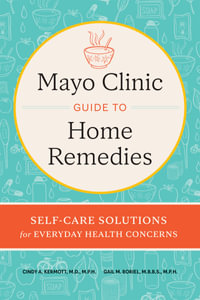 Mayo Clinic Book of Home Remedies : Self-Care Solutions for Everyday Health Concerns - Cindy A. Kermott M.D., M.P.H.