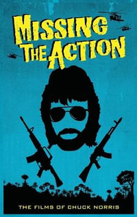 Missing the Action (hardback) : The Films of Chuck Norris - David  C. Hayes