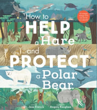 How to Help a Hare and Protect a Polar Bear : 50 Simple Things You Can Do for Our Planet! - Jess French