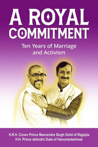 A Royal Commitment : Ten Years of Marriage and Activism - Manvendra Gohil