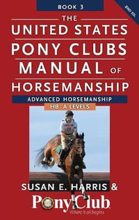 The United States Pony Clubs Manual of Horsemanship : Book 3: Advanced Horsemanship Hb - A Levels - Susan E. Harris