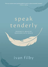 Speak Tenderly : Prophetic Ministry Seasoned with Grace - Ivan Filby