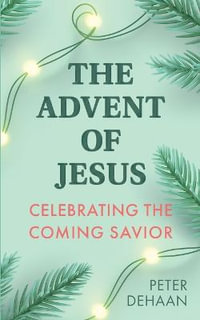 The Advent of Jesus : A Devotional Celebrating the Coming Savior - Peter DeHaan