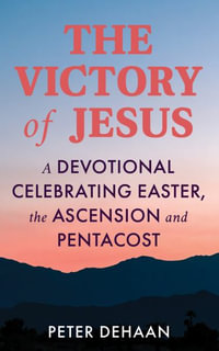 The Victory of Jesus : A Devotional Celebrating Easter, the Ascension, and Pentecost - Peter DeHaan